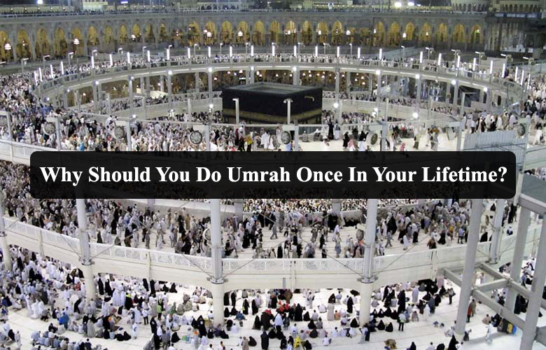 Why Should You Do Umrah Once In Your Lifetime